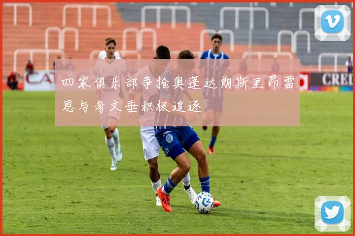 四家俱乐部争抢奥蓬达朗斯里昂雷恩与考文垂积极追逐