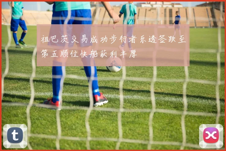 祖巴茨交易成功步行者乐透签跌至第五顺位快船获利丰厚
